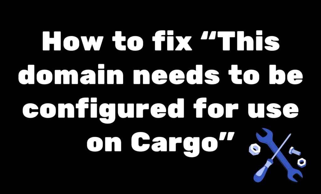 How to fix "This domain needs to be configured for use on Cargo" in Cargo Site